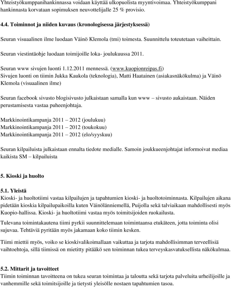 Seuran viestintäohje luodaan toimijoille loka- joulukuussa 2011. Seuran www sivujen luonti 1.12.2011 mennessä. (www.kuopionreipas.