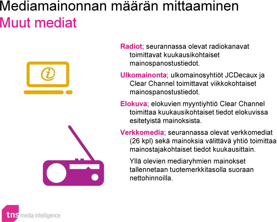 Elokuva; elokuvien myyntiyhtiö Clear Channel toimittaa kuukausikohtaiset tiedot elokuvissa esitetyistä mainoksista.