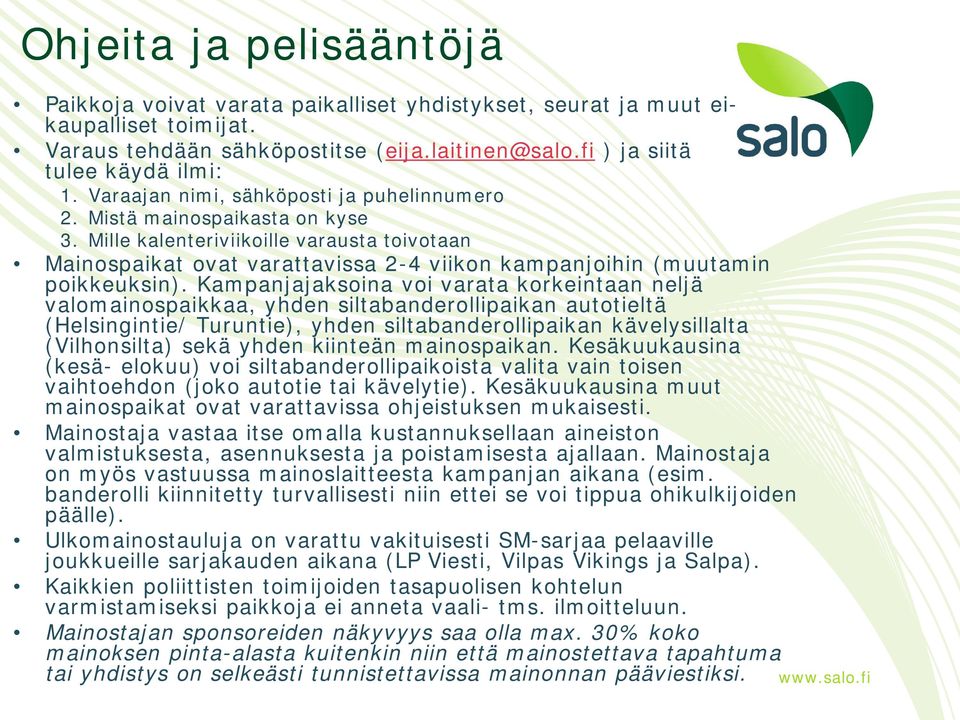 Kampanjajaksoina voi varata korkeintaan neljä valomainospaikkaa, yhden siltabanderollipaikan autotieltä (Helsingintie/ Turuntie), yhden siltabanderollipaikan kävelysillalta (Vilhonsilta) sekä yhden