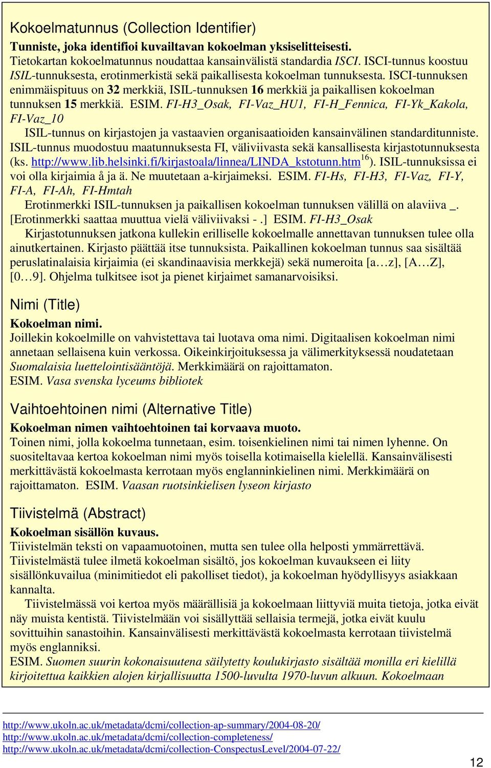 ISCI-tunnuksen enimmäispituus on 32 merkkiä, ISIL-tunnuksen 16 merkkiä ja paikallisen kokoelman tunnuksen 15 merkkiä. ESIM.