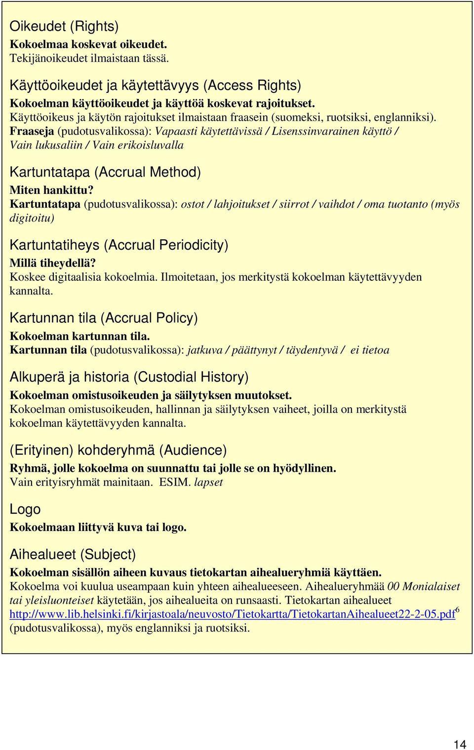 Fraaseja (pudotusvalikossa): Vapaasti käytettävissä / Lisenssinvarainen käyttö / Vain lukusaliin / Vain erikoisluvalla Kartuntatapa (Accrual Method) Miten hankittu?