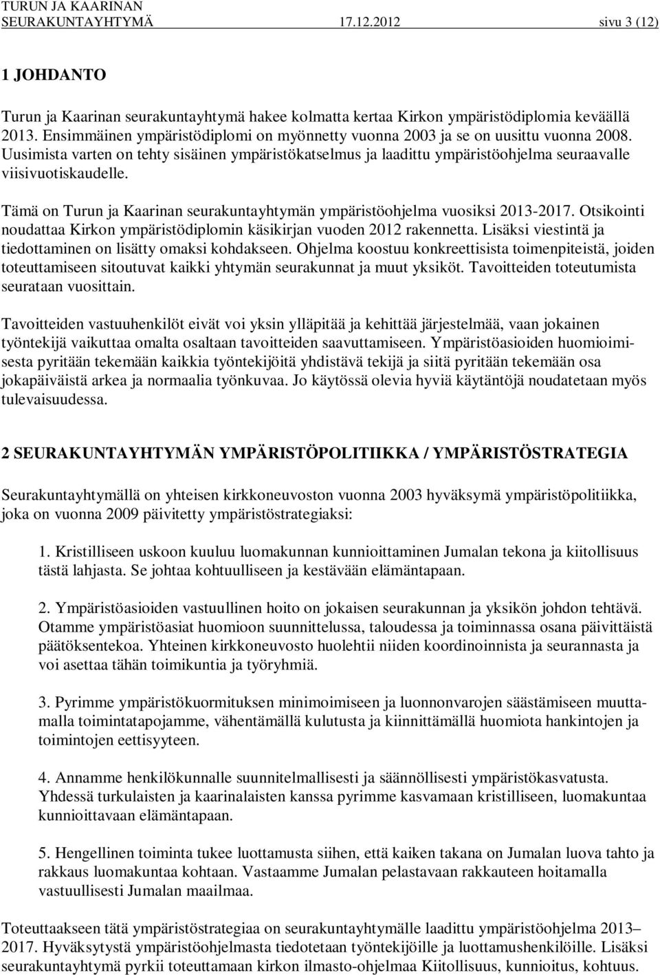 Tämä on Turun ja Kaarinan seurakuntayhtymän ympäristöohjelma vuosiksi 2013-2017. Otsikointi noudattaa Kirkon ympäristödiplomin käsikirjan vuoden 2012 rakennetta.