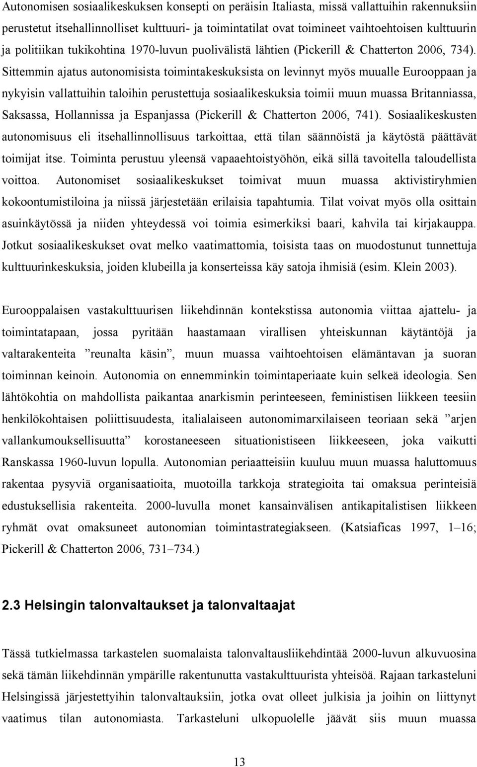 Sittemmin ajatus autonomisista toimintakeskuksista on levinnyt myös muualle Eurooppaan ja nykyisin vallattuihin taloihin perustettuja sosiaalikeskuksia toimii muun muassa Britanniassa, Saksassa,