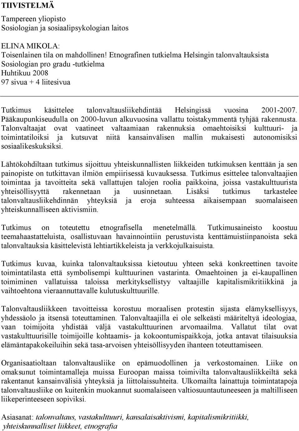 Pääkaupunkiseudulla on 2000-luvun alkuvuosina vallattu toistakymmentä tyhjää rakennusta.
