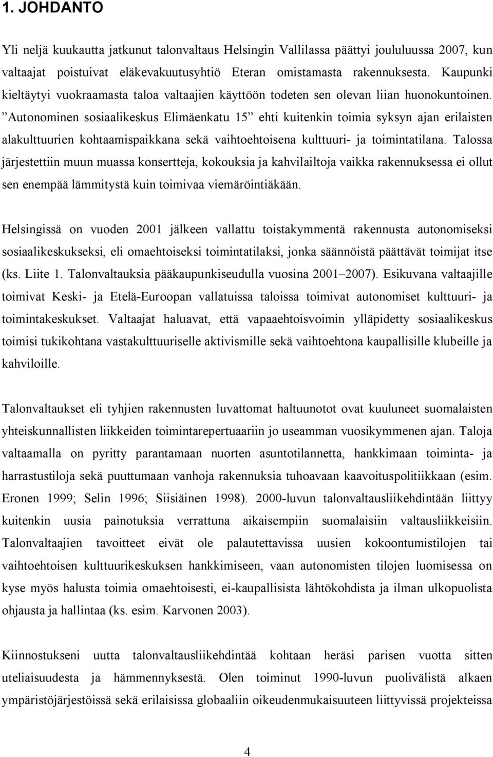 Autonominen sosiaalikeskus Elimäenkatu 15 ehti kuitenkin toimia syksyn ajan erilaisten alakulttuurien kohtaamispaikkana sekä vaihtoehtoisena kulttuuri- ja toimintatilana.