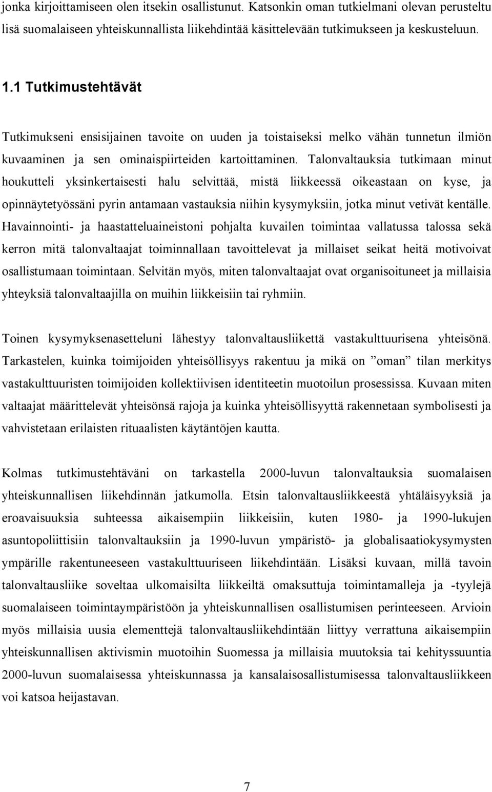 Talonvaltauksia tutkimaan minut houkutteli yksinkertaisesti halu selvittää, mistä liikkeessä oikeastaan on kyse, ja opinnäytetyössäni pyrin antamaan vastauksia niihin kysymyksiin, jotka minut vetivät