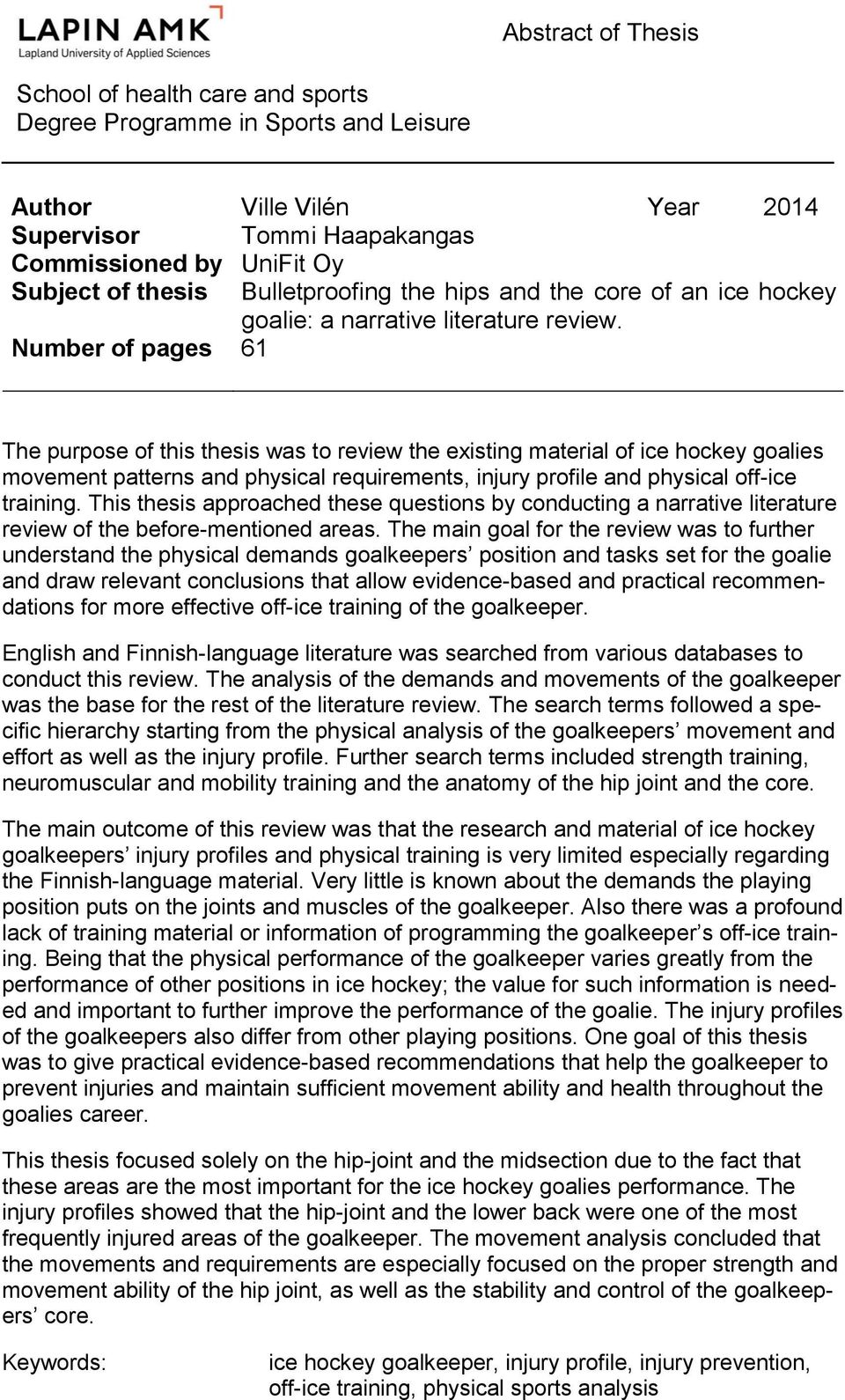 61 The purpose of this thesis was to review the existing material of ice hockey goalies movement patterns and physical requirements, injury profile and physical off-ice training.