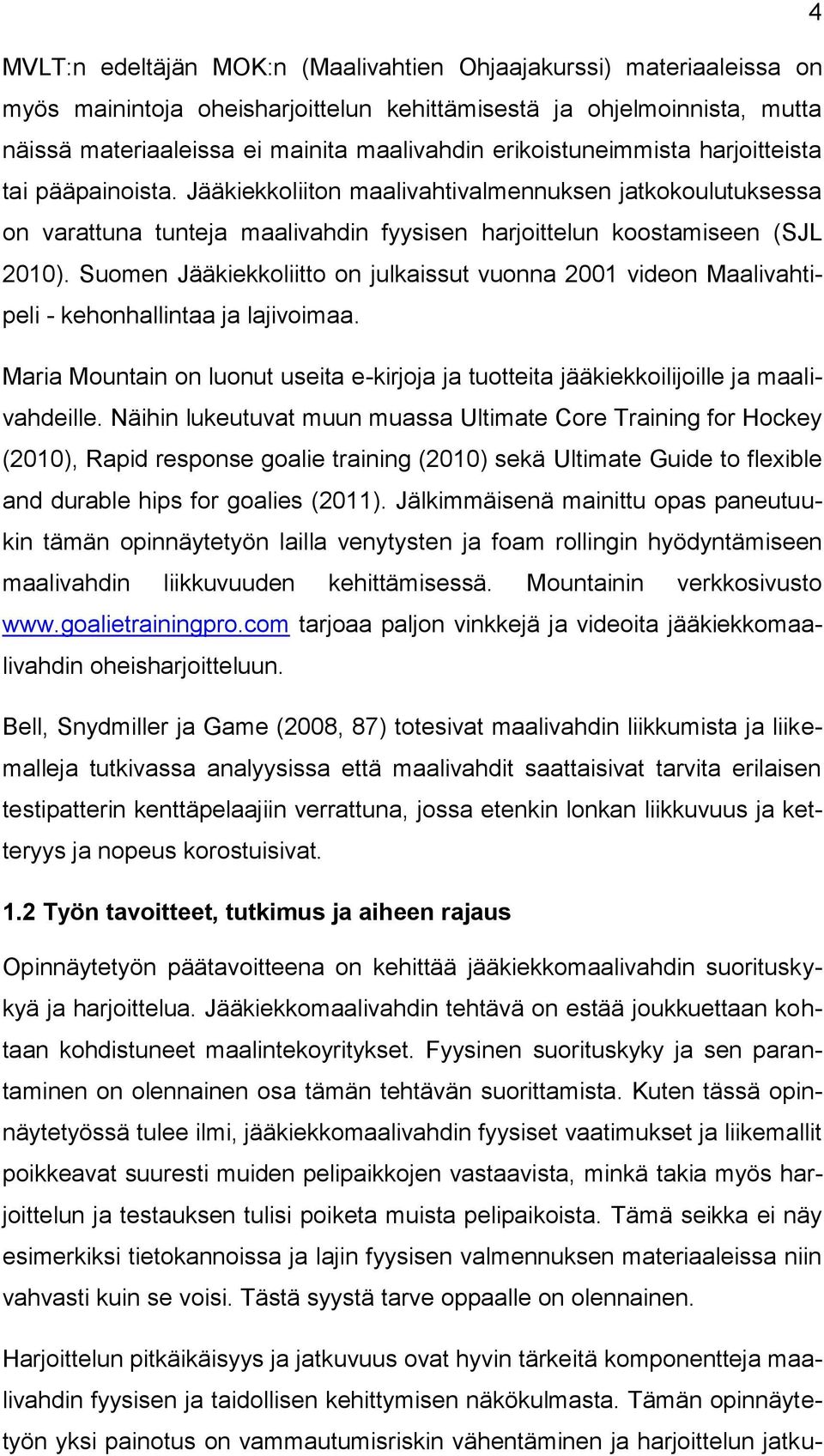 Suomen Jääkiekkoliitto on julkaissut vuonna 2001 videon Maalivahtipeli - kehonhallintaa ja lajivoimaa. Maria Mountain on luonut useita e-kirjoja ja tuotteita jääkiekkoilijoille ja maalivahdeille.