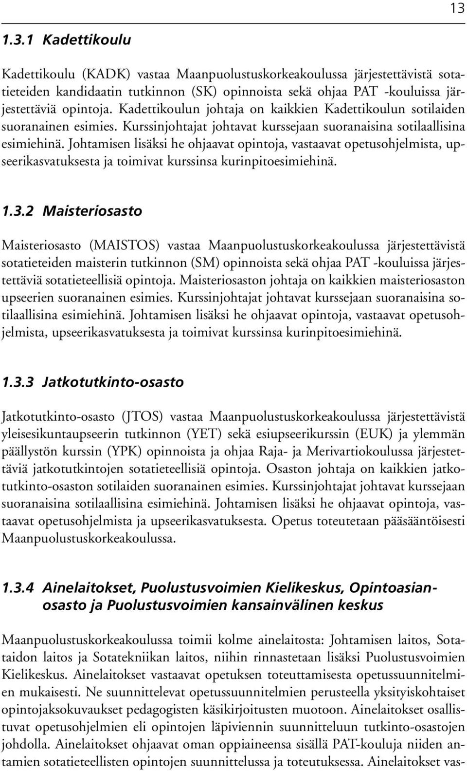 Johtamisen lisäksi he ohjaavat opintoja, vastaavat opetusohjelmista, upseerikasvatuksesta ja toimivat kurssinsa kurinpitoesimiehinä. 1.3.