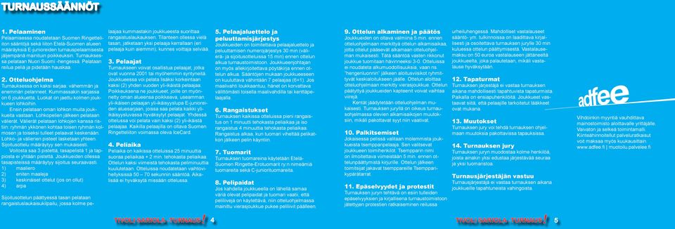 Kummassakin sarjassa on 6 joukkuetta. Luokat on jaettu kolmen joukkueen lohkoihin. Ensin pelataan oman lohkon muita joukkueita vastaan. Lohkopelien jälkeen pelataan välierät.