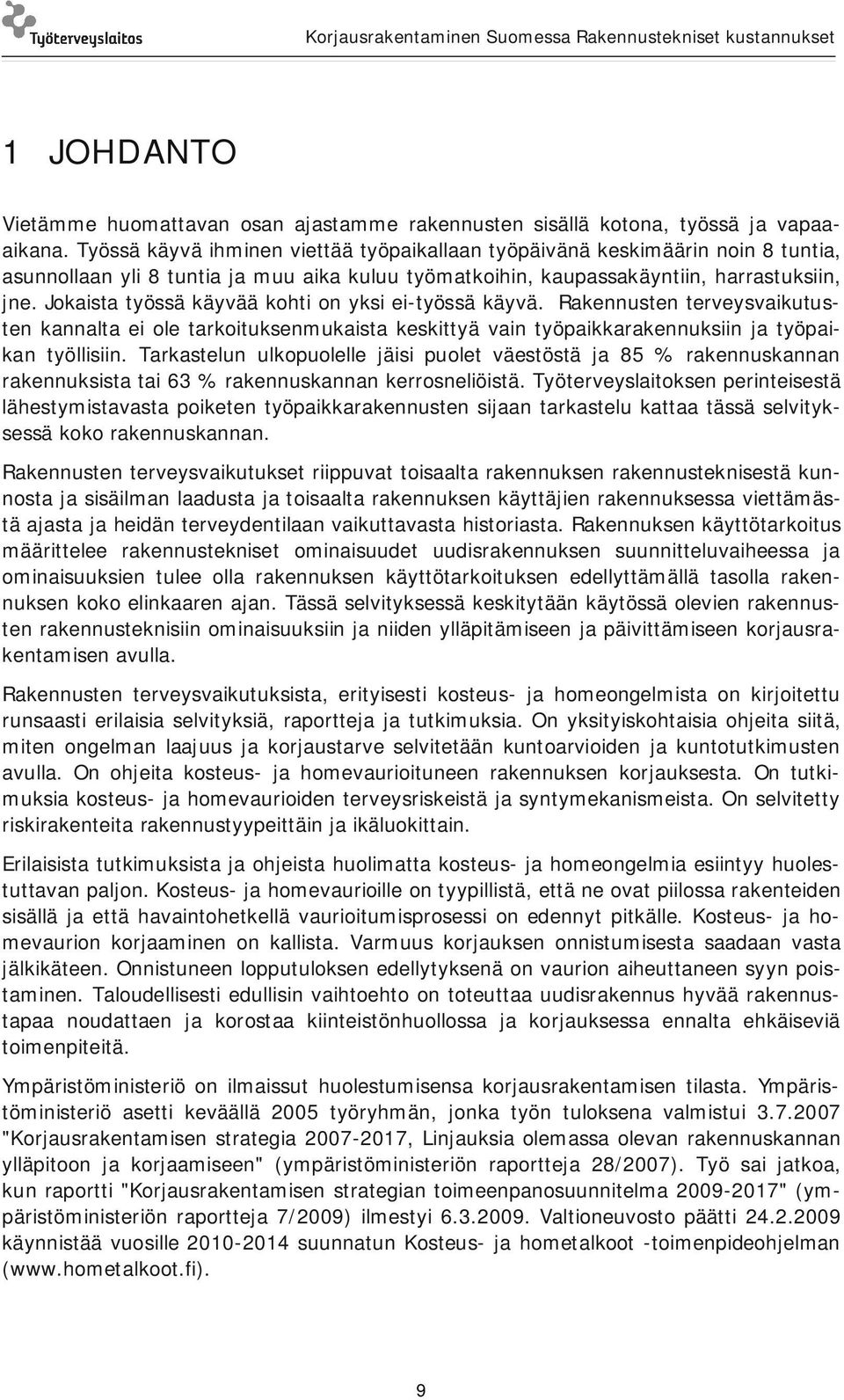 Jokaista työssä käyvää kohti on yksi ei työssä käyvä. Rakennusten terveysvaikutusten kannalta ei ole tarkoituksenmukaista keskittyä vain työpaikkarakennuksiin ja työpaikan työllisiin.