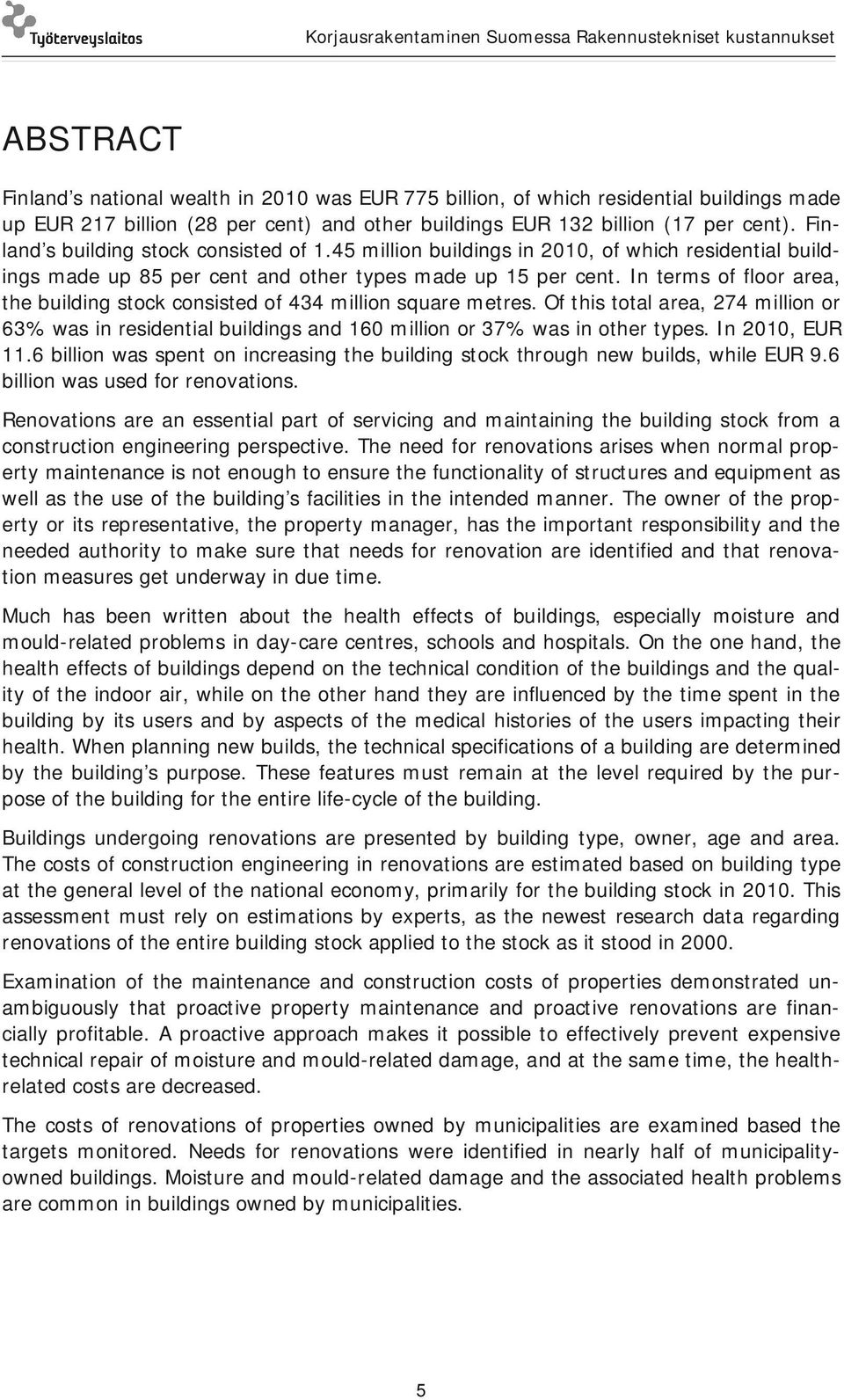 In terms of floor area, the building stock consisted of 434 million square metres. Of this total area, 274 million or 63% was in residential buildings and 160 million or 37% was in other types.