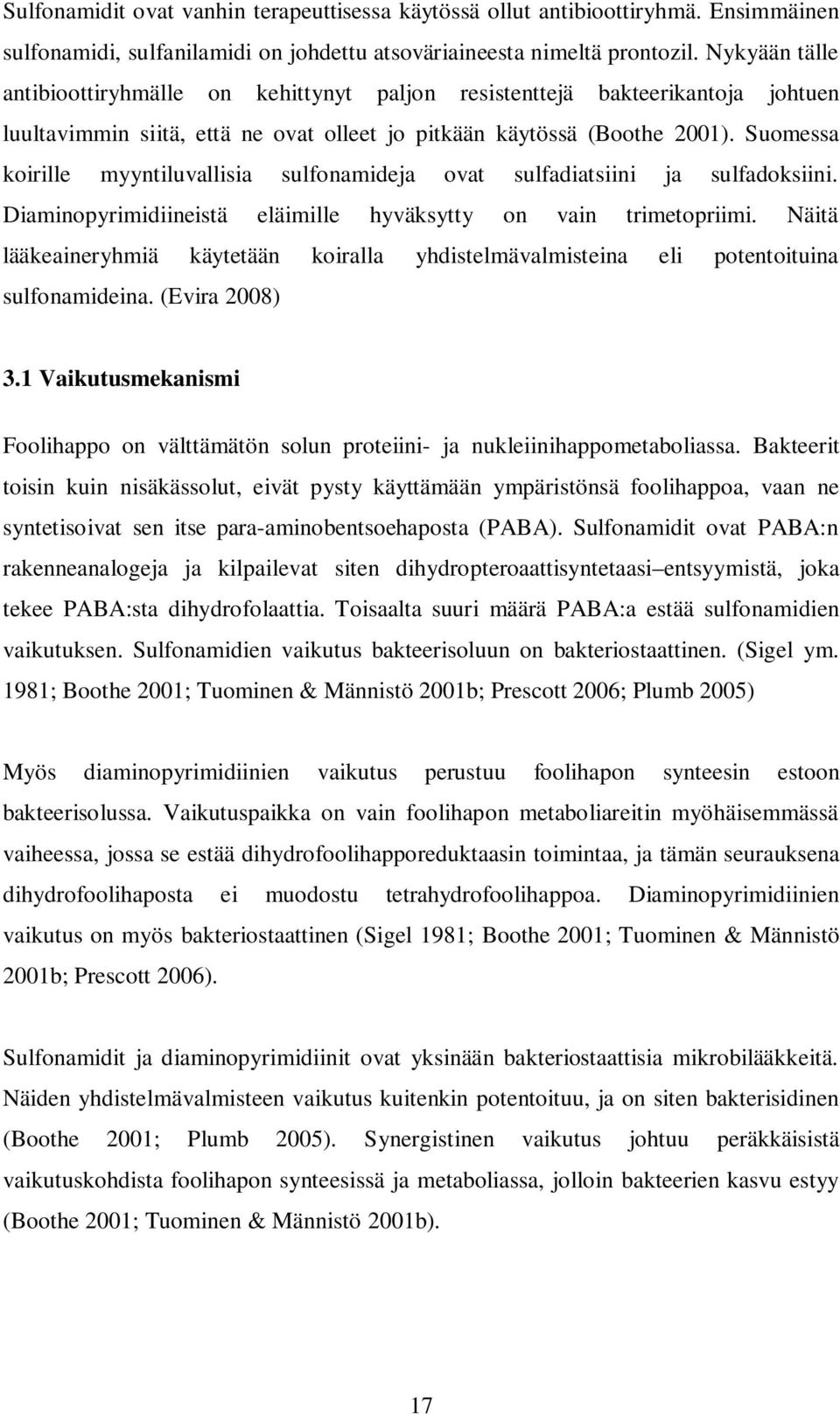 Suomessa koirille myyntiluvallisia sulfonamideja ovat sulfadiatsiini ja sulfadoksiini. Diaminopyrimidiineistä eläimille hyväksytty on vain trimetopriimi.