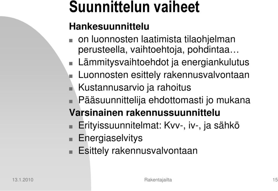 rakennusvalvontaan Kustannusarvio ja rahoitus Pääsuunnittelija ehdottomasti jo mukana Varsinainen