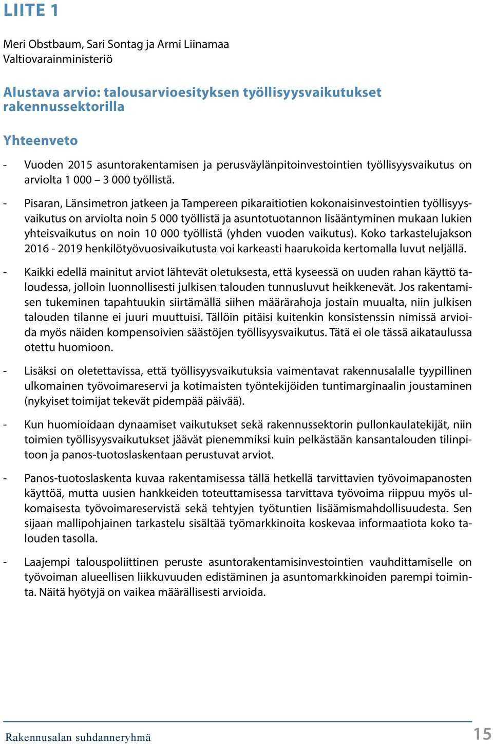 - Pisaran, Länsimetron jatkeen ja Tampereen pikaraitiotien kokonaisinvestointien työllisyysvaikutus on arviolta noin 5 työllistä ja asuntotuotannon lisääntyminen mukaan lukien yhteisvaikutus on noin