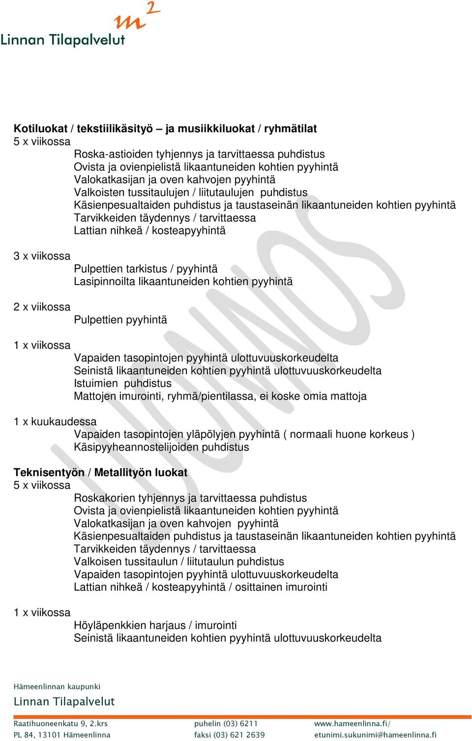 ryhmä/pientilassa, ei koske omia mattoja Teknisentyön / Metallityön luokat Roskakorien tyhjennys ja tarvittaessa puhdistus Käsienpesualtaiden