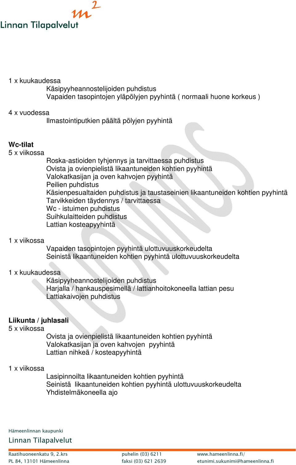 puhdistus Suihkulaitteiden puhdistus Lattian kosteapyyhintä Harjalla / hankauspesimellä /