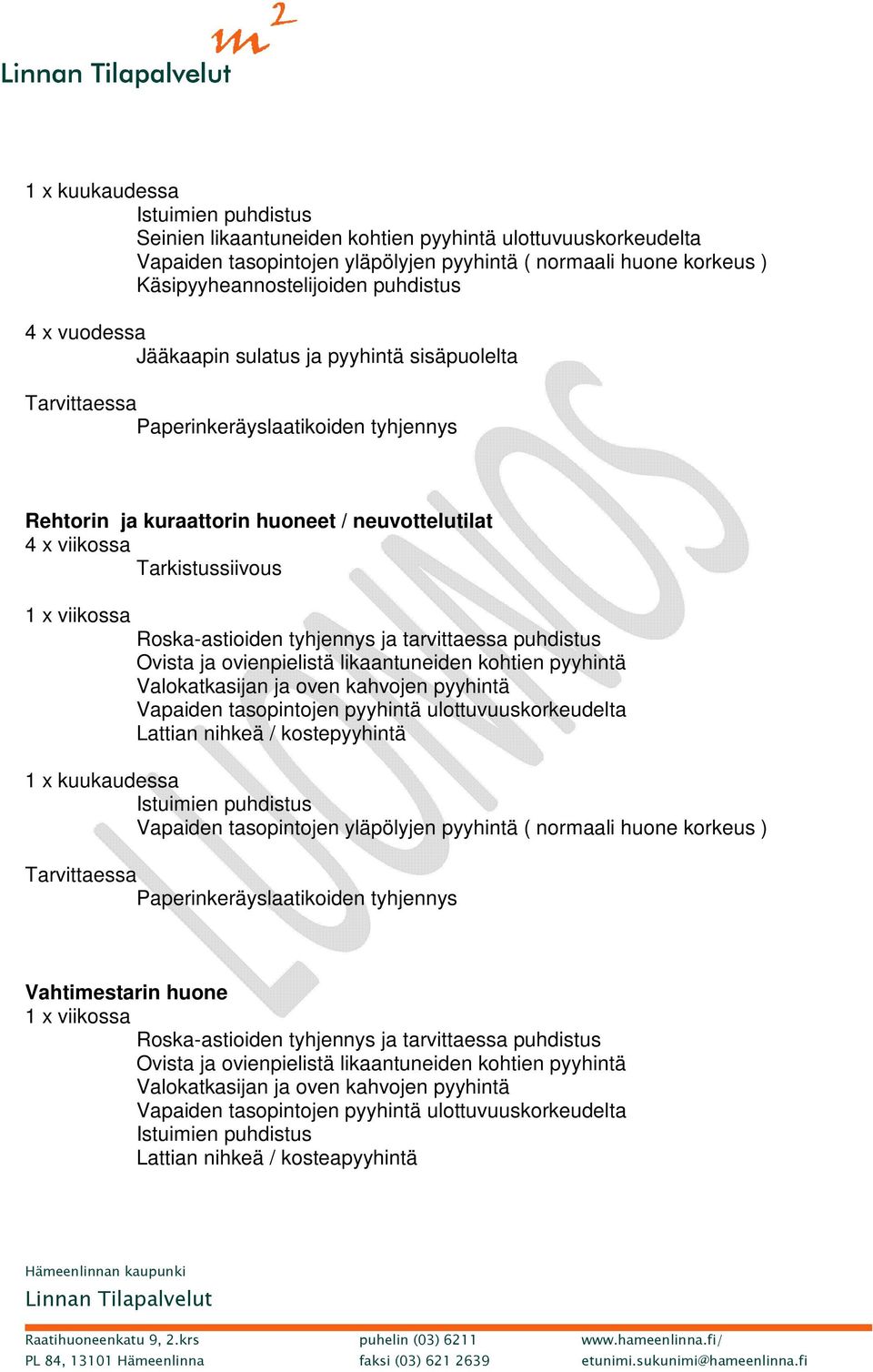 Rehtorin ja kuraattorin huoneet / neuvottelutilat 4 x viikossa Tarkistussiivous