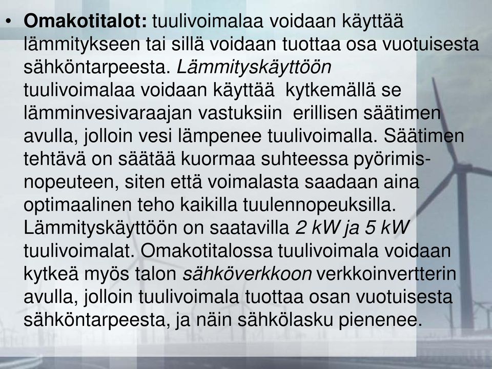Säätimen tehtävä on säätää kuormaa suhteessa pyörimisnopeuteen, siten että voimalasta saadaan aina optimaalinen teho kaikilla tuulennopeuksilla.