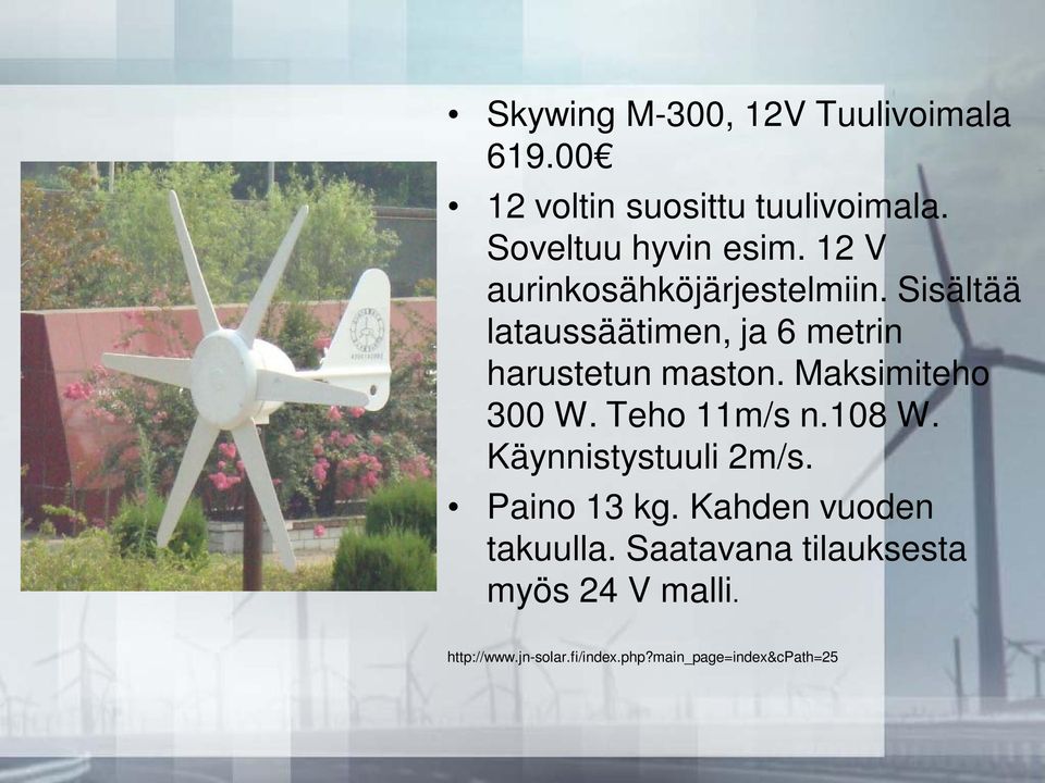 Maksimiteho 300 W. Teho 11m/s n.108 W. Käynnistystuuli 2m/s. Paino 13 kg.