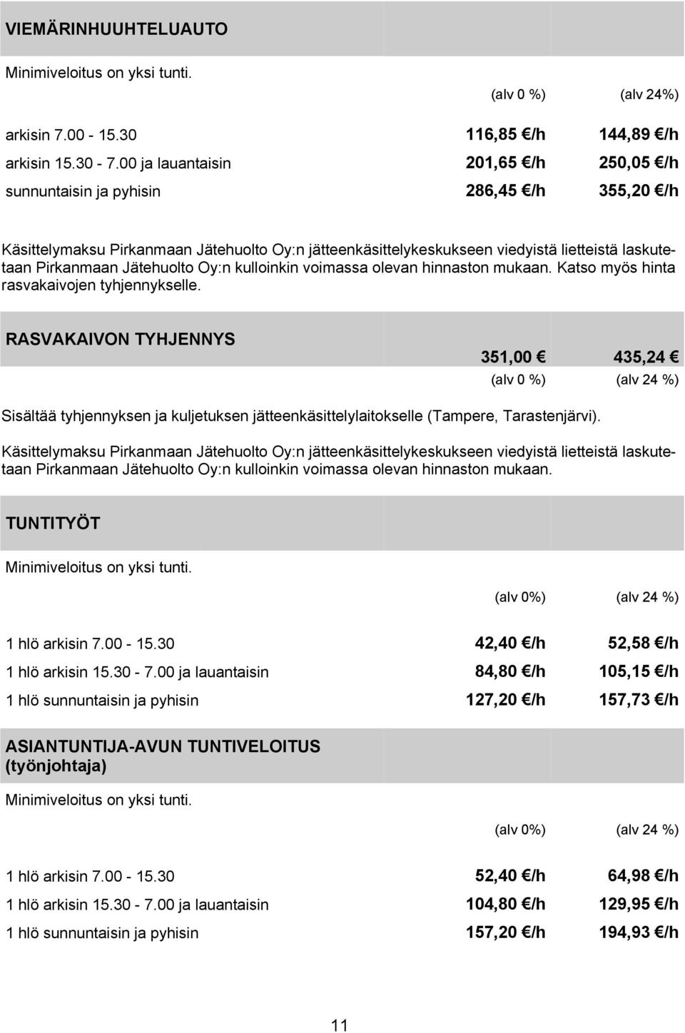 Jätehuolto Oy:n kulloinkin voimassa olevan hinnaston mukaan. Katso myös hinta rasvakaivojen tyhjennykselle.