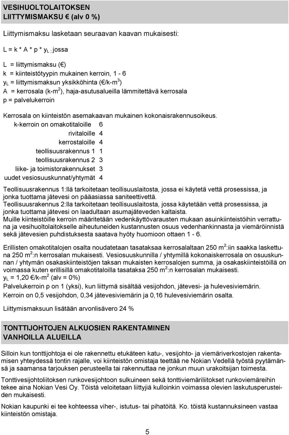 k-kerroin on omakotitaloille 6 rivitaloille 4 kerrostaloille 4 teollisuusrakennus 1 1 teollisuusrakennus 2 3 liike- ja toimistorakennukset 3 uudet vesiosuuskunnat/yhtymät 4 Teollisuusrakennus 1:llä