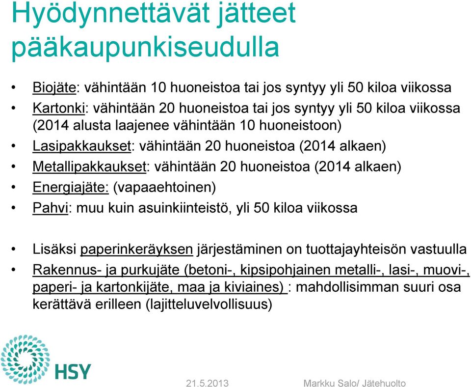 alkaen) Energiajäte: (vapaaehtoinen) Pahvi: muu kuin asuinkiinteistö, yli 50 kiloa viikossa Lisäksi paperinkeräyksen järjestäminen on tuottajayhteisön vastuulla Rakennus-