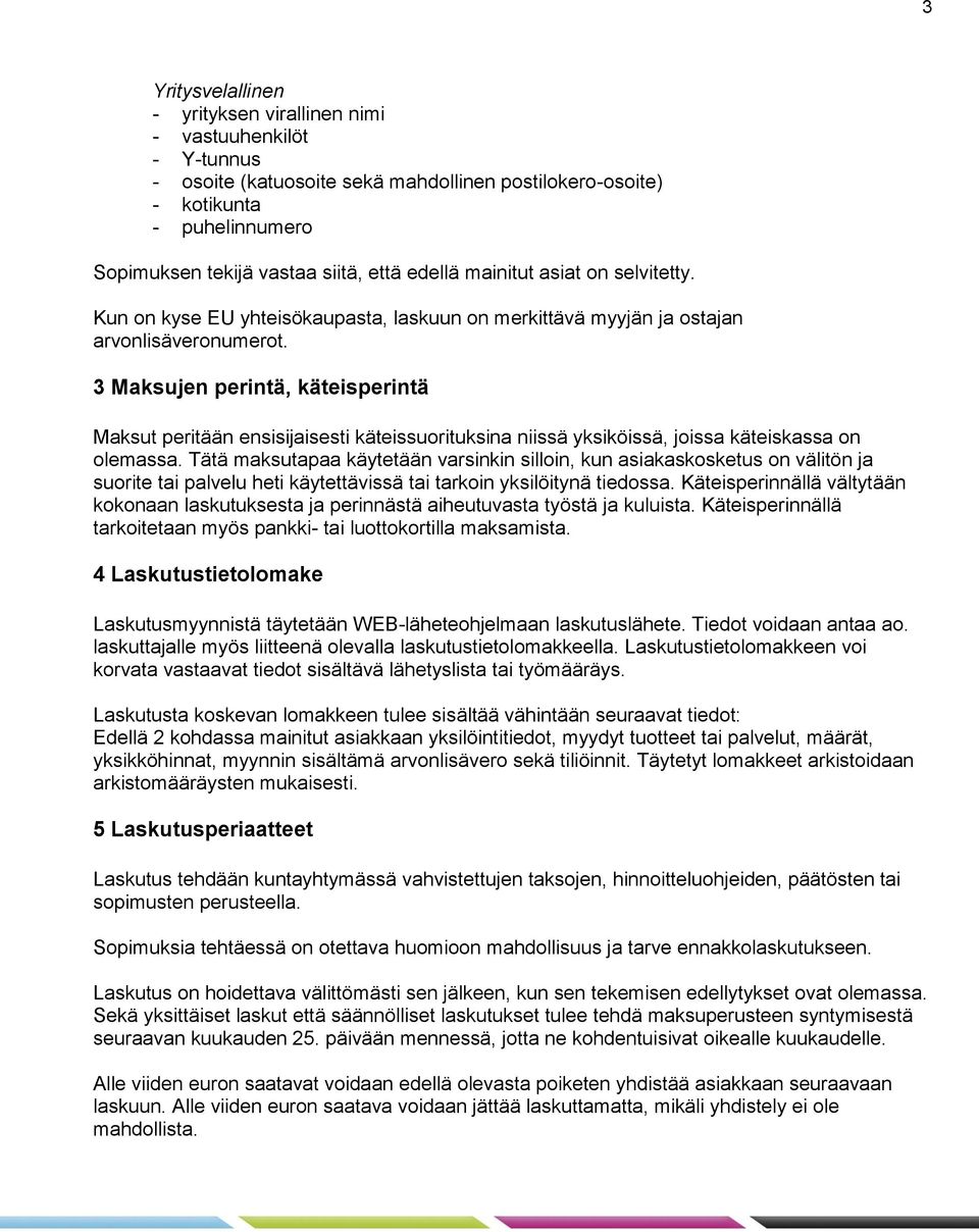 3 Maksujen perintä, käteisperintä Maksut peritään ensisijaisesti käteissuorituksina niissä yksiköissä, joissa käteiskassa on olemassa.