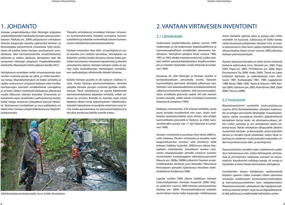 Työn tavoitteena oli tuottaa tietoa Vantaan puroluonnon arvokohteista sekä kunnostustoimilla ennallistettavista kohteista ja näiden lajistosta.