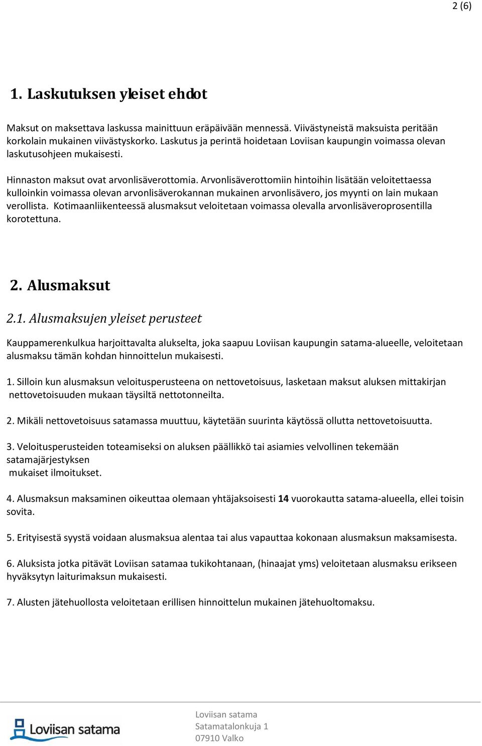 Arvonlisäverottomiin hintoihin lisätään veloitettaessa kulloinkin voimassa olevan arvonlisäverokannan mukainen arvonlisävero, jos myynti on lain mukaan verollista.