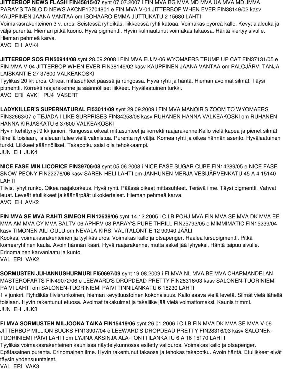 07.2007 i FIN MVA BG MVA MD MVA UA MVA MD JMVA PARAY'S TABLOID NEWS AKCNP12704801 e FIN MVA V-04 JITTERBOP WHEN EVER FIN38149/02 kasv KAUPPINEN JAANA VANTAA om ISOHAARO EMMA JUTTUKATU 2 15680 LAHTI