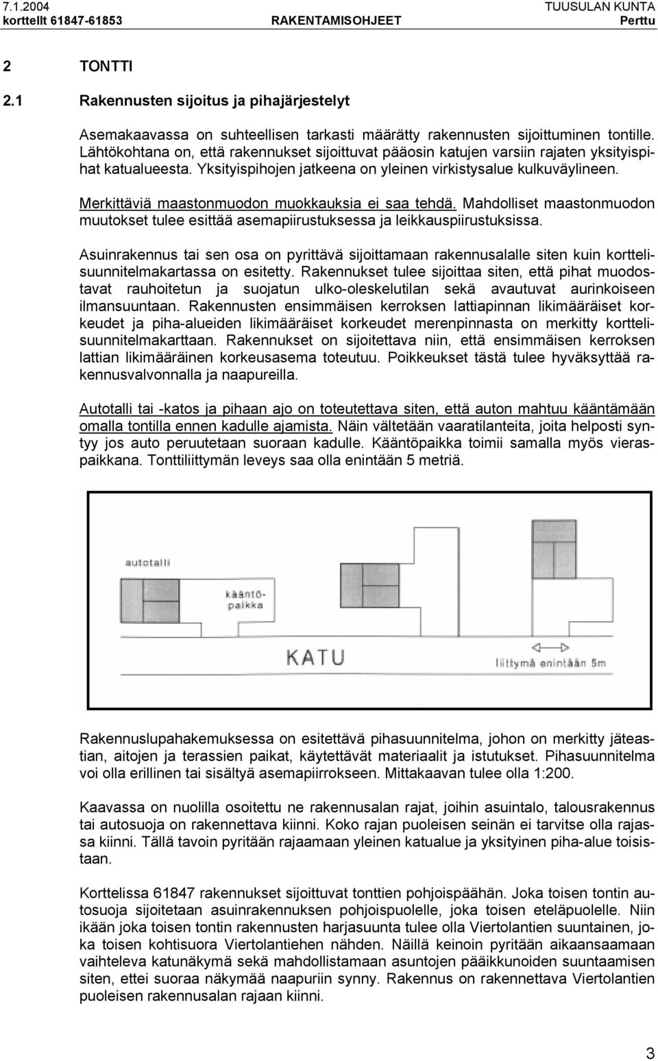 Lähtökohtana on, että rakennukset sijoittuvat pääosin katujen varsiin rajaten yksityispihat katualueesta. Yksityispihojen jatkeena on yleinen virkistysalue kulkuväylineen.