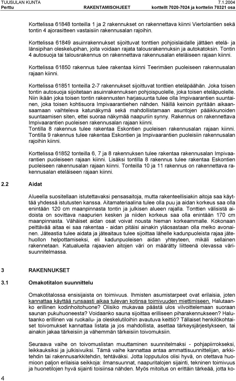 Korttelissa 61849 asuinrakennukset sijoittuvat tonttien pohjoislaidalle jättäen etelä- ja länsipihan oleskelupihan, joita voidaan rajata talousrakennuksin ja autokatoksin.