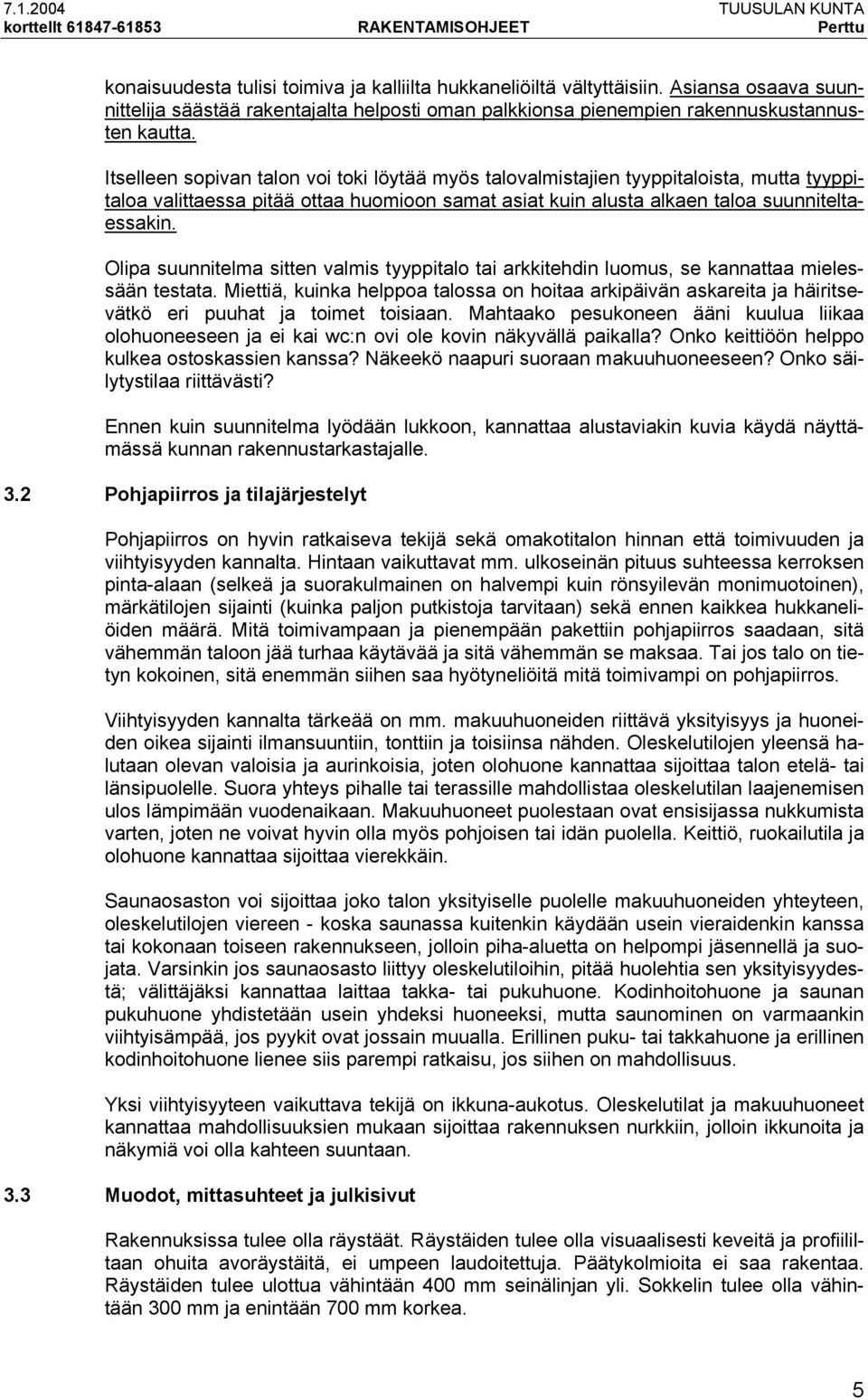 Itselleen sopivan talon voi toki löytää myös talovalmistajien tyyppitaloista, mutta tyyppitaloa valittaessa pitää ottaa huomioon samat asiat kuin alusta alkaen taloa suunniteltaessakin.