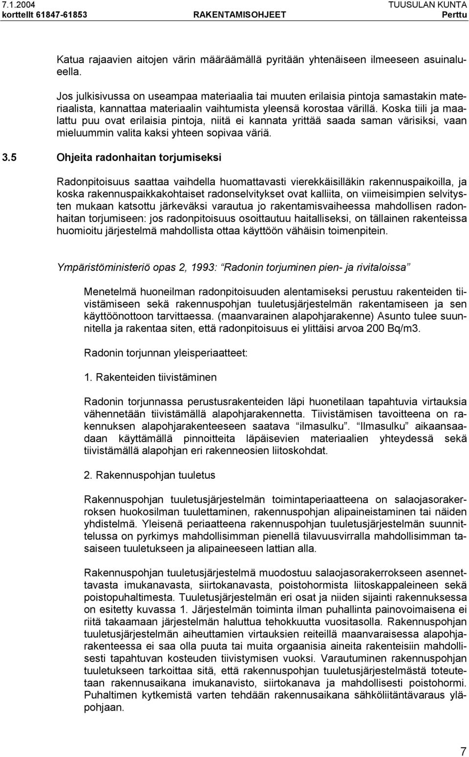 Koska tiili ja maalattu puu ovat erilaisia pintoja, niitä ei kannata yrittää saada saman värisiksi, vaan mieluummin valita kaksi yhteen sopivaa väriä. 3.