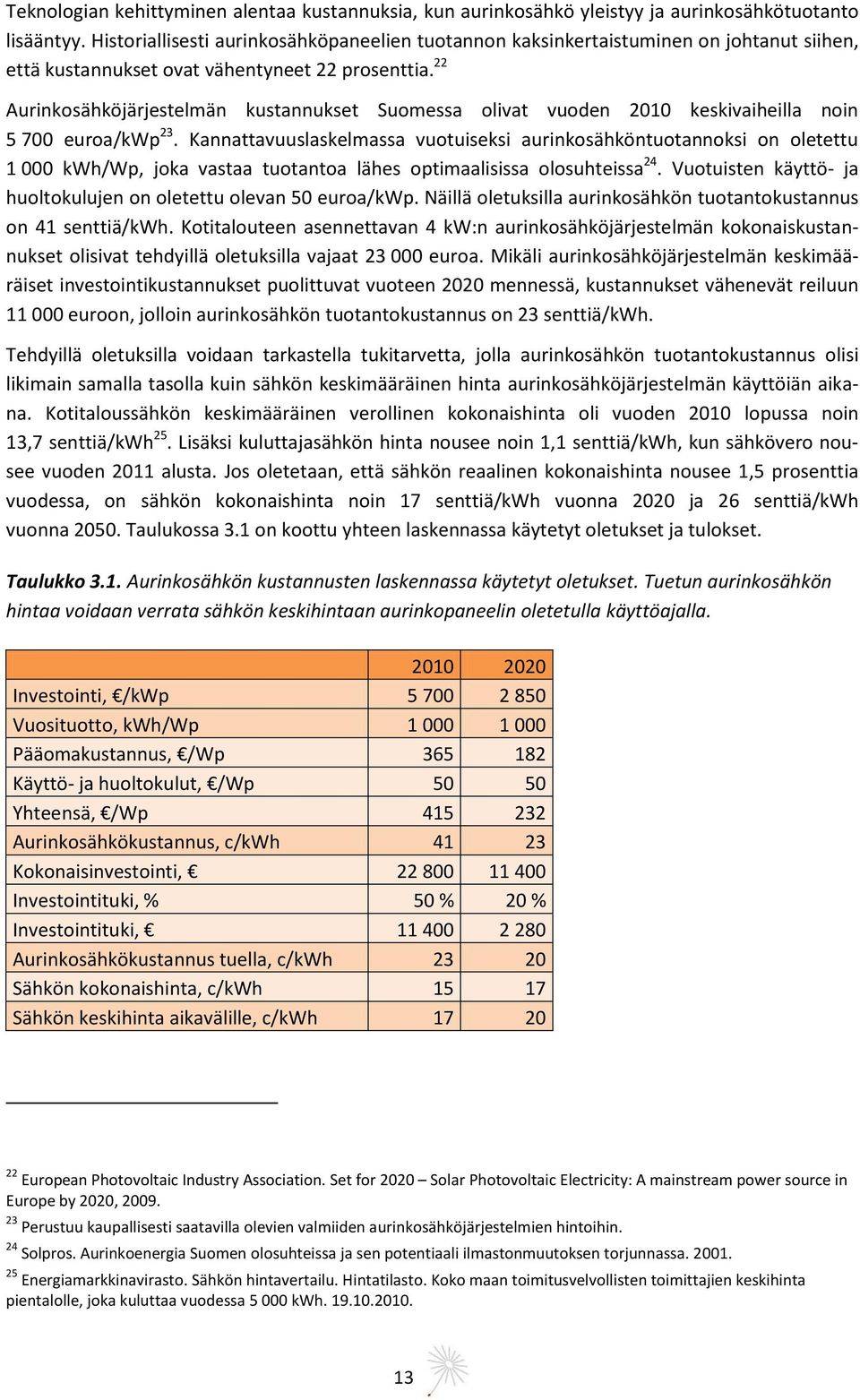 22 Aurinkosähköjärjestelmän kustannukset Suomessa olivat vuoden 2010 keskivaiheilla noin 5 700 euroa/kwp 23.