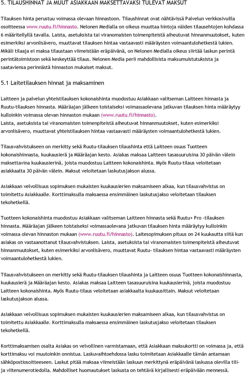 Laista, asetuksista tai viranomaisten toimenpiteistä aiheutuvat hinnanmuutokset, kuten esimerkiksi arvonlisävero, muuttavat tilauksen hintaa vastaavasti määräysten voimaantulohetkestä lukien.