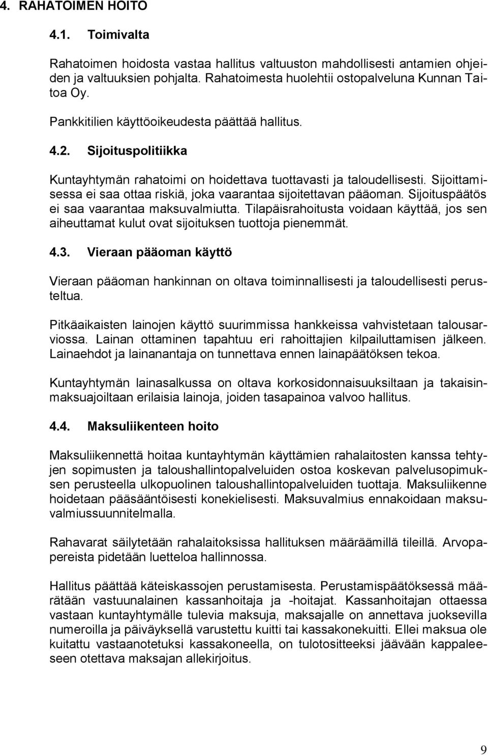 Sijoittamisessa ei saa ottaa riskiä, joka vaarantaa sijoitettavan pääoman. Sijoituspäätös ei saa vaarantaa maksuvalmiutta.