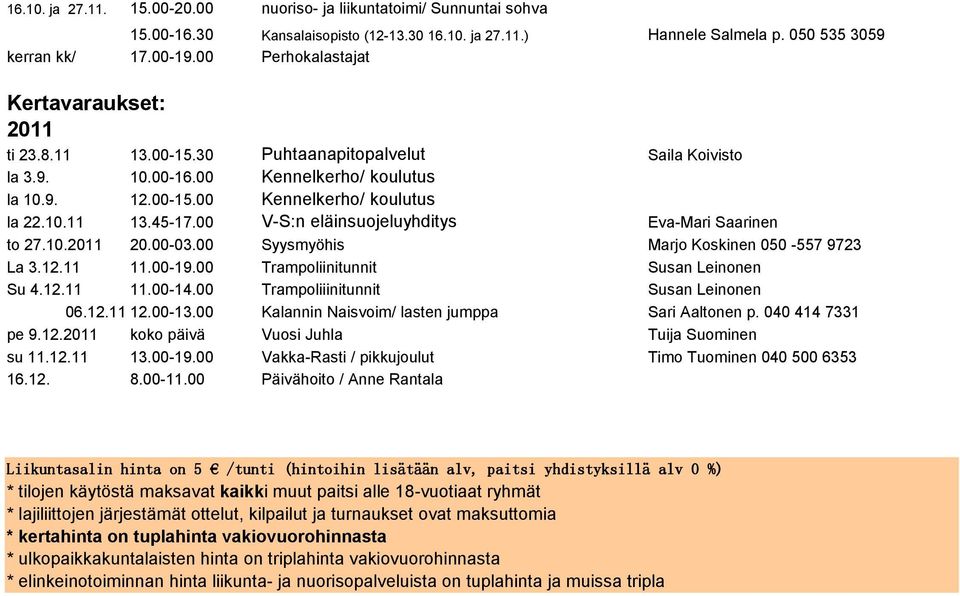 00 V-S:n eläinsuojeluyhditys Eva-Mari Saarinen to 27.10.2011 20.00-03.00 Syysmyöhis Marjo Koskinen 050-557 9723 La 3.12.11 11.00-19.00 Trampoliinitunnit Susan Leinonen Su 4.12.11 11.00-14.