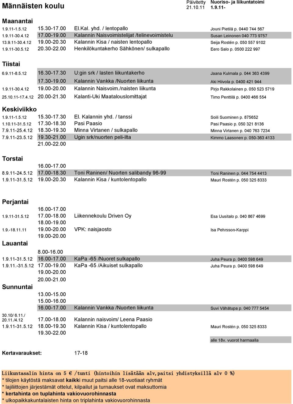 00 Henkilökuntakerho Sähkönen/ sulkapallo Eero Salo p. 0500 222 997 6.9.11-8.5.12 16.30-17.30 U:gin srk / lasten liikuntakerho Jaana Kulmala p. 044 363 4399 17.30-19.