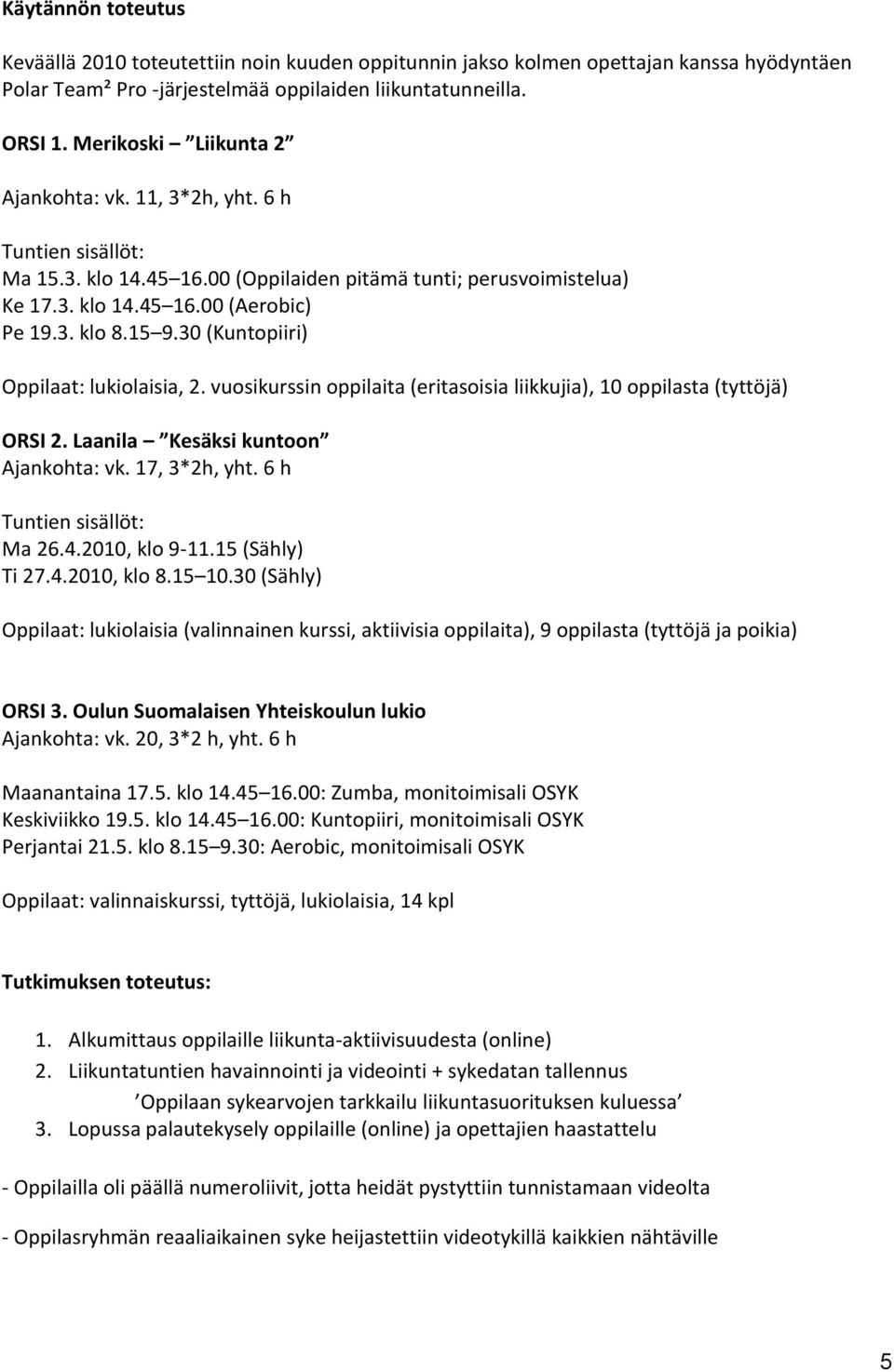 30 (Kuntopiiri) Oppilaat: lukiolaisia, 2. vuosikurssin oppilaita (eritasoisia liikkujia), 10 oppilasta (tyttöjä) ORSI 2. Laanila Kesäksi kuntoon Ajankohta: vk. 17, 3*2h, yht.