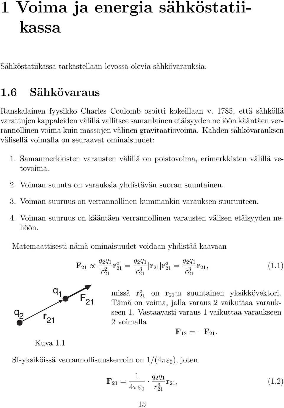 Kahden sähkövarauksen välisellä voimalla on seuraavat ominaisuudet: 1. amanmerkkisten varausten välillä on poistovoima, erimerkkisten välillä vetovoima. 2.