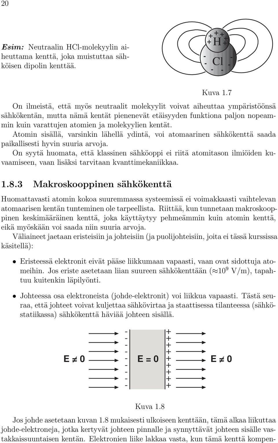 kentät. Atomin sisällä, varsinkin lähellä ydintä, voi atomaarinen sähkökenttä saada paikallisesti hyvin suuria arvoja.