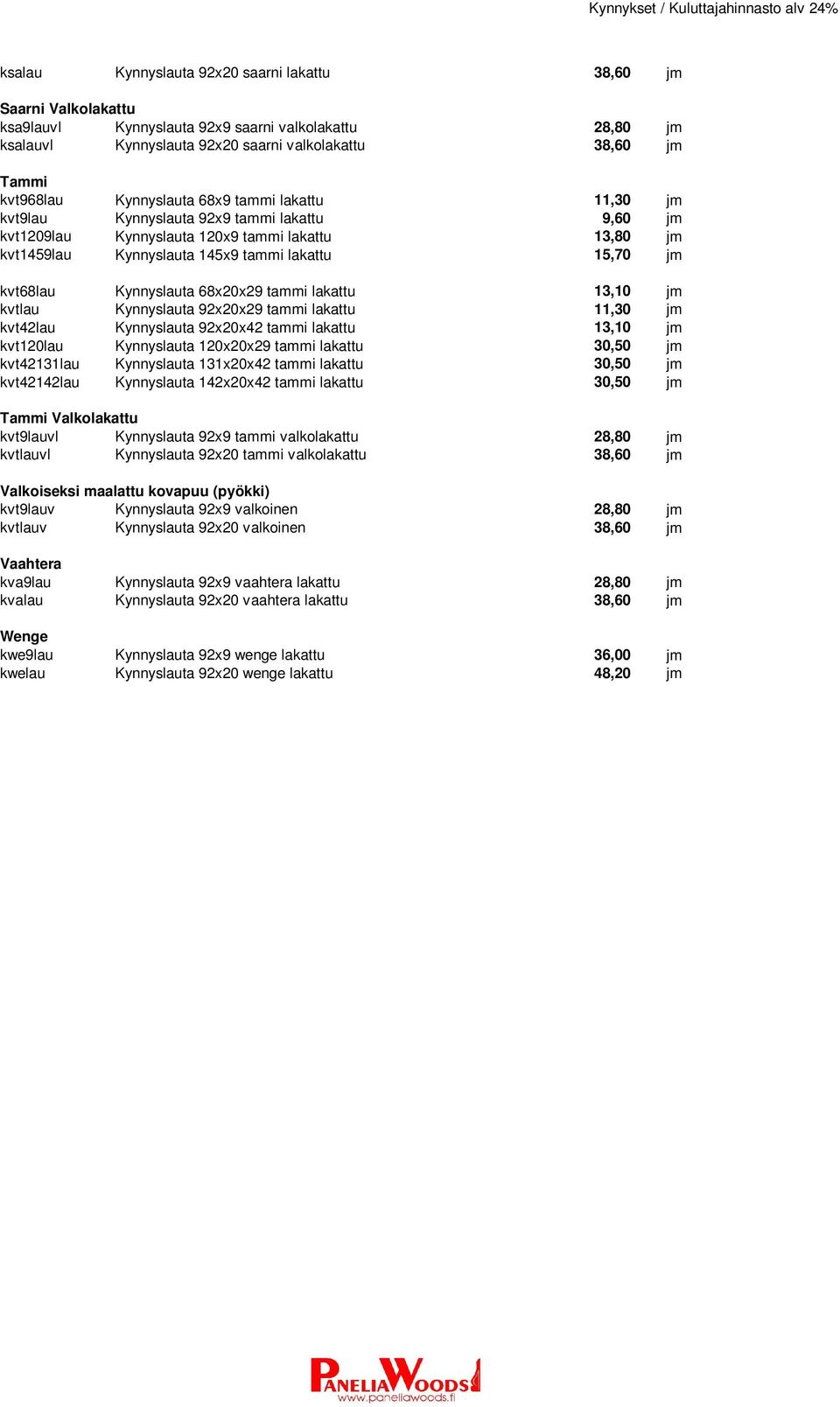Kynnyslauta 68x20x29 tammi lakattu 13,10 jm kvtlau Kynnyslauta 92x20x29 tammi lakattu 11,30 jm kvt42lau Kynnyslauta 92x20x42 tammi lakattu 13,10 jm kvt120lau Kynnyslauta 120x20x29 tammi lakattu 30,50