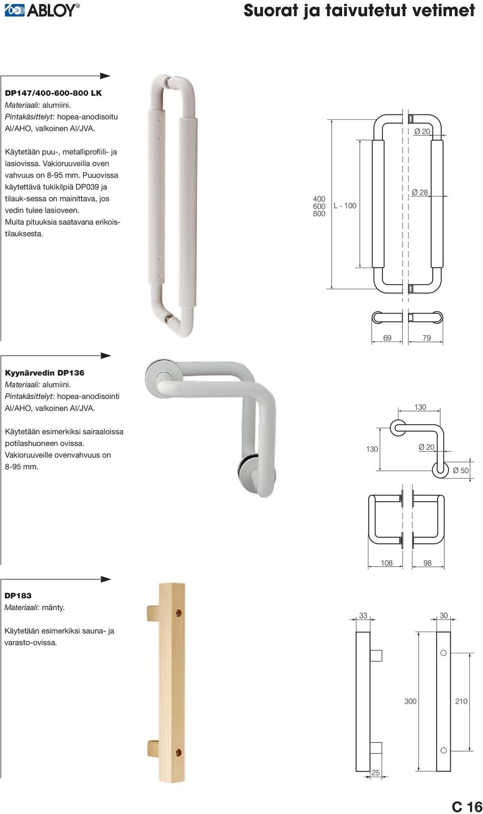 400 600 800 L - 100 Ø 28 69 79 Kyynärvedin DP136 Materiaali: alumiini. Pintakäsittelyt: hopea-anodisointi Al/AHO, valkoinen Al/JVA.