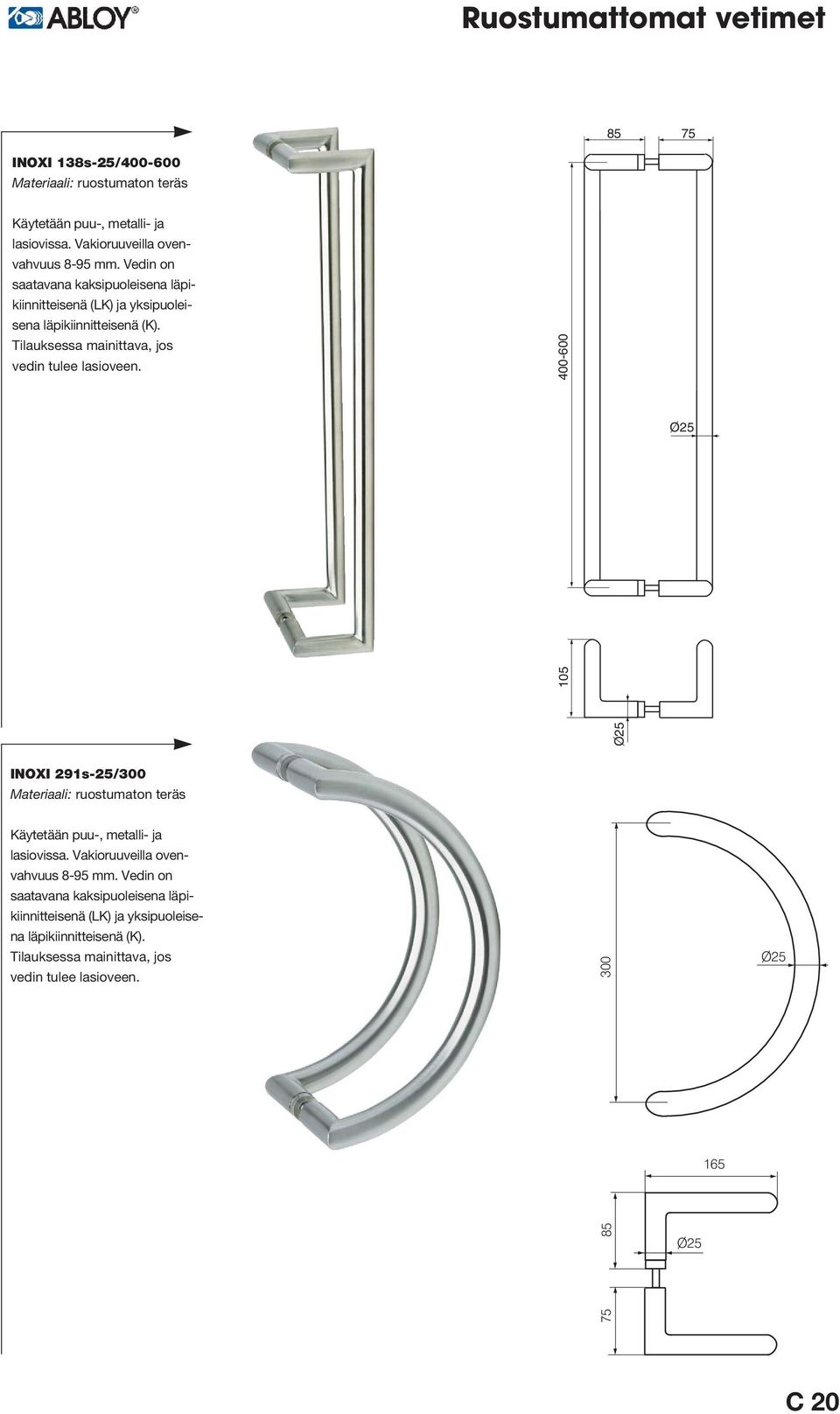 Tilauksessa mainittava, jos 400-600 105 300 INOXI 291s-25/300 Materiaali: ruostumaton teräs Käytetään puu-, metalli- ja