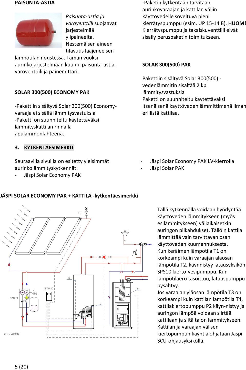 SOLAR 300(500) ECONOMY PAK -Pakettiin sisältyvä Solar 300(500) Economyvaraaja ei sisällä lämmitysvastuksia -Paketti on suunniteltu käytettäväksi lämmityskattilan rinnalla apulämmönlähteenä.