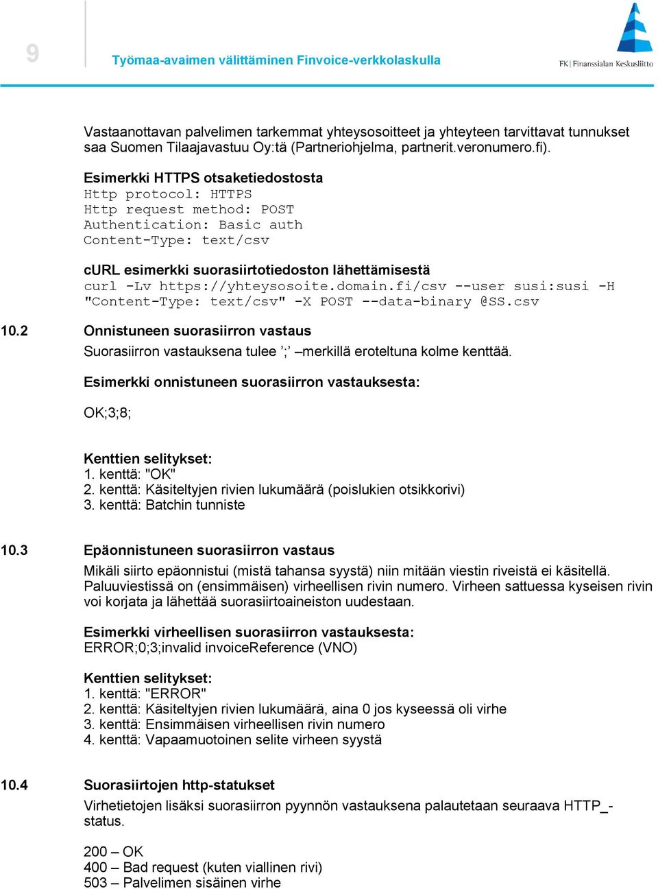 Esimerkki HTTPS otsaketiedostosta Http protocol: HTTPS Http request method: POST Authentication: Basic auth Content-Type: text/csv curl esimerkki suorasiirtotiedoston lähettämisestä curl -Lv