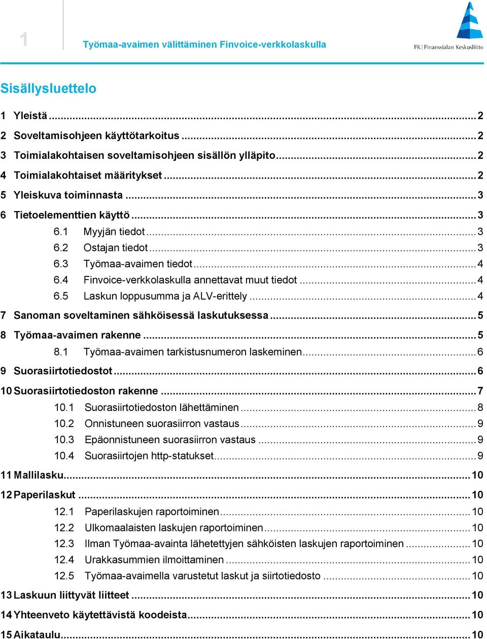 4 Finvoice-verkkolaskulla annettavat muut tiedot... 4 6.5 Laskun loppusumma ja ALV-erittely... 4 7 Sanoman soveltaminen sähköisessä laskutuksessa... 5 8 Työmaa-avaimen rakenne... 5 8.1 Työmaa-avaimen tarkistusnumeron laskeminen.