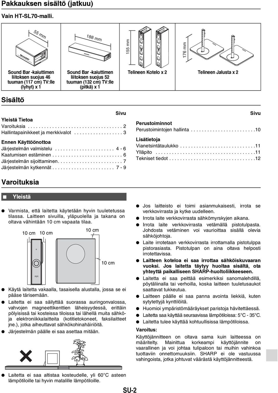 liitoksen suojus 52 tuuman (132 cm) :lle (pitkä) x 1 Telineen Kotelo x 2 Telineen Jalusta x 2 Sivu Yleistä Tietoa Varoituksia................................... 2 Hallintapainikkeet ja merkkivalot.